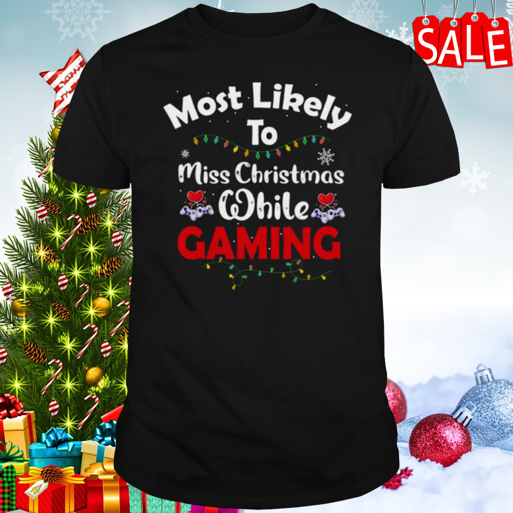 Most Likely To Miss Christmas While Gaming Gamer Lover shirt