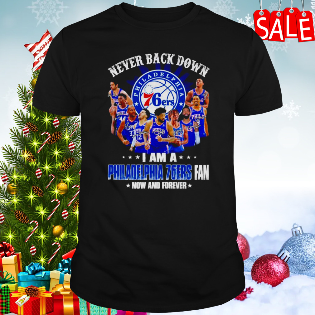 Never back down I am a Philadelphia 76ers fan now and forever 2023 season signatures shirt