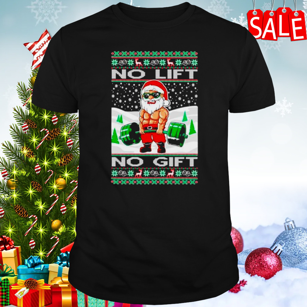 No lift no gift fitness Santa Ugly Christmas shirt