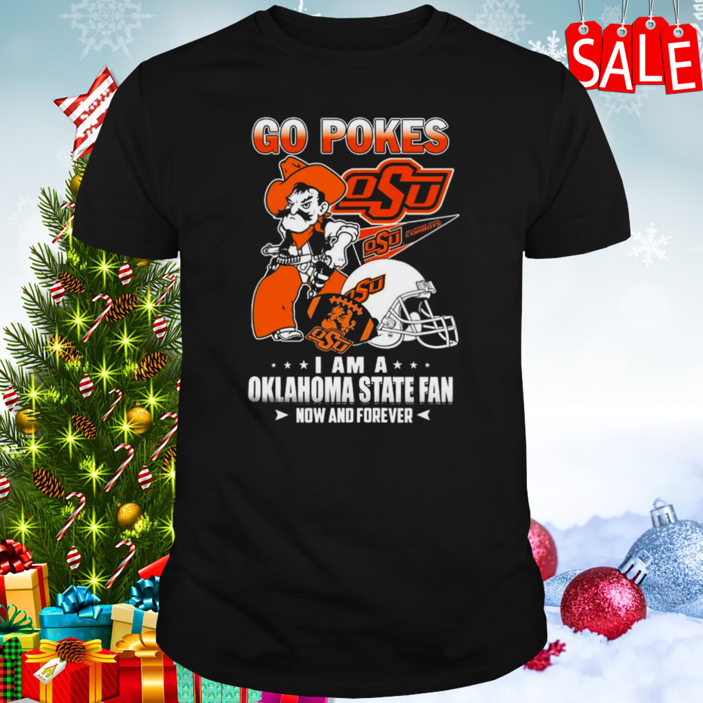 Oklahoma State Cowboys Go Pokes I am a Oklahoma State fan now and forever shirt