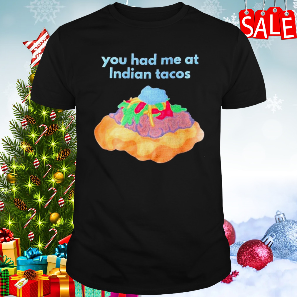 You had me at indian tacos shirt