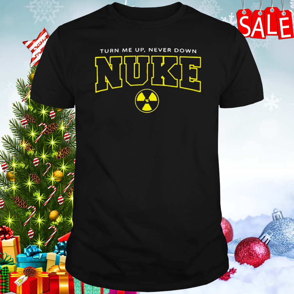 Nuke Squad Turn Me Up Never Down T-shirt