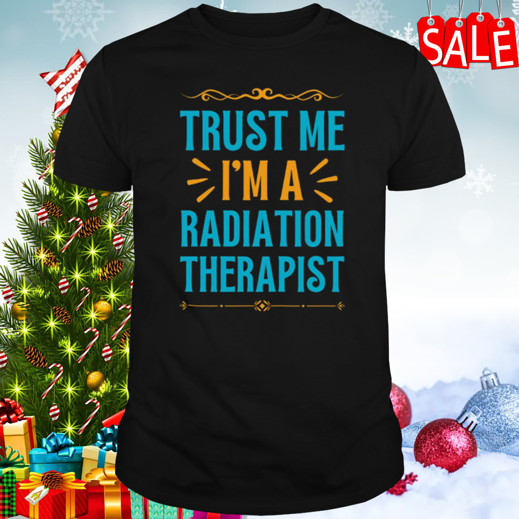 Trust The Radiation Therapist shirt