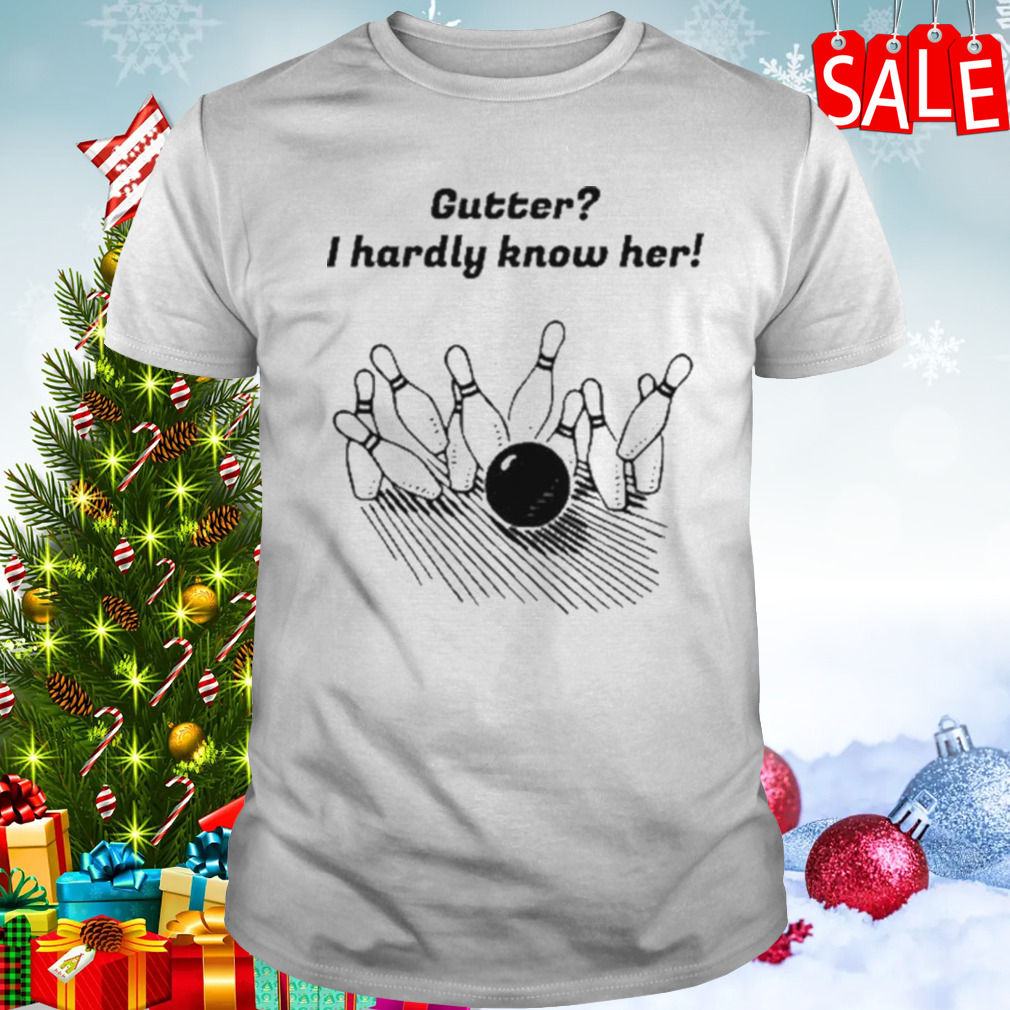 Gutter I hardly know her T-shirt