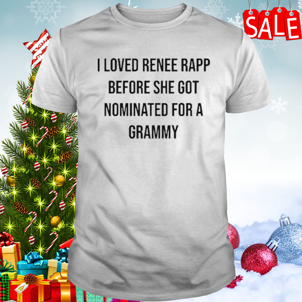 I loved renee rapp before she got nominated for a grammy T-shirt