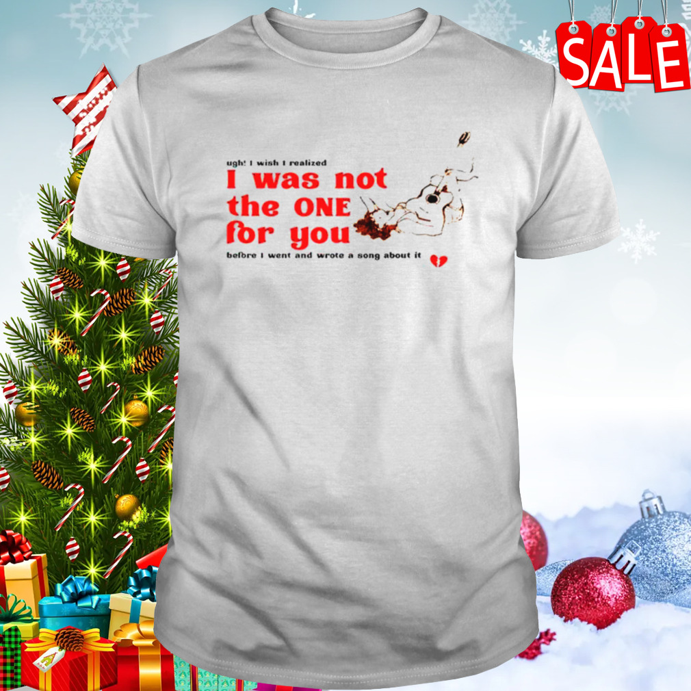 I was not the one for you shirt