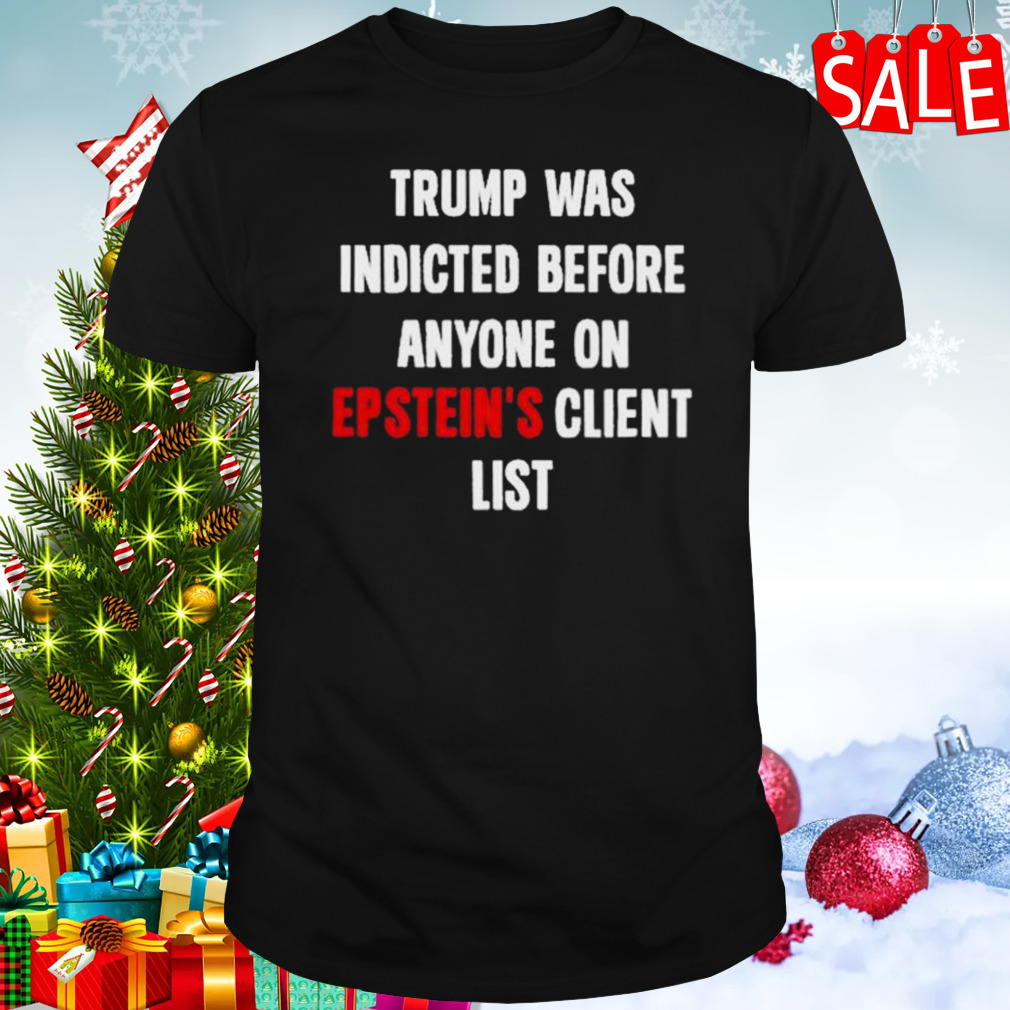 King bau Trump was indicted before anyone on epstein’s client list T-shirt