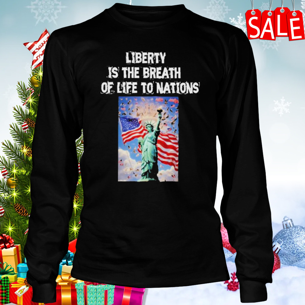 Liberty is the breath of life to nations T-shirt 3 Longsleeve tshirt