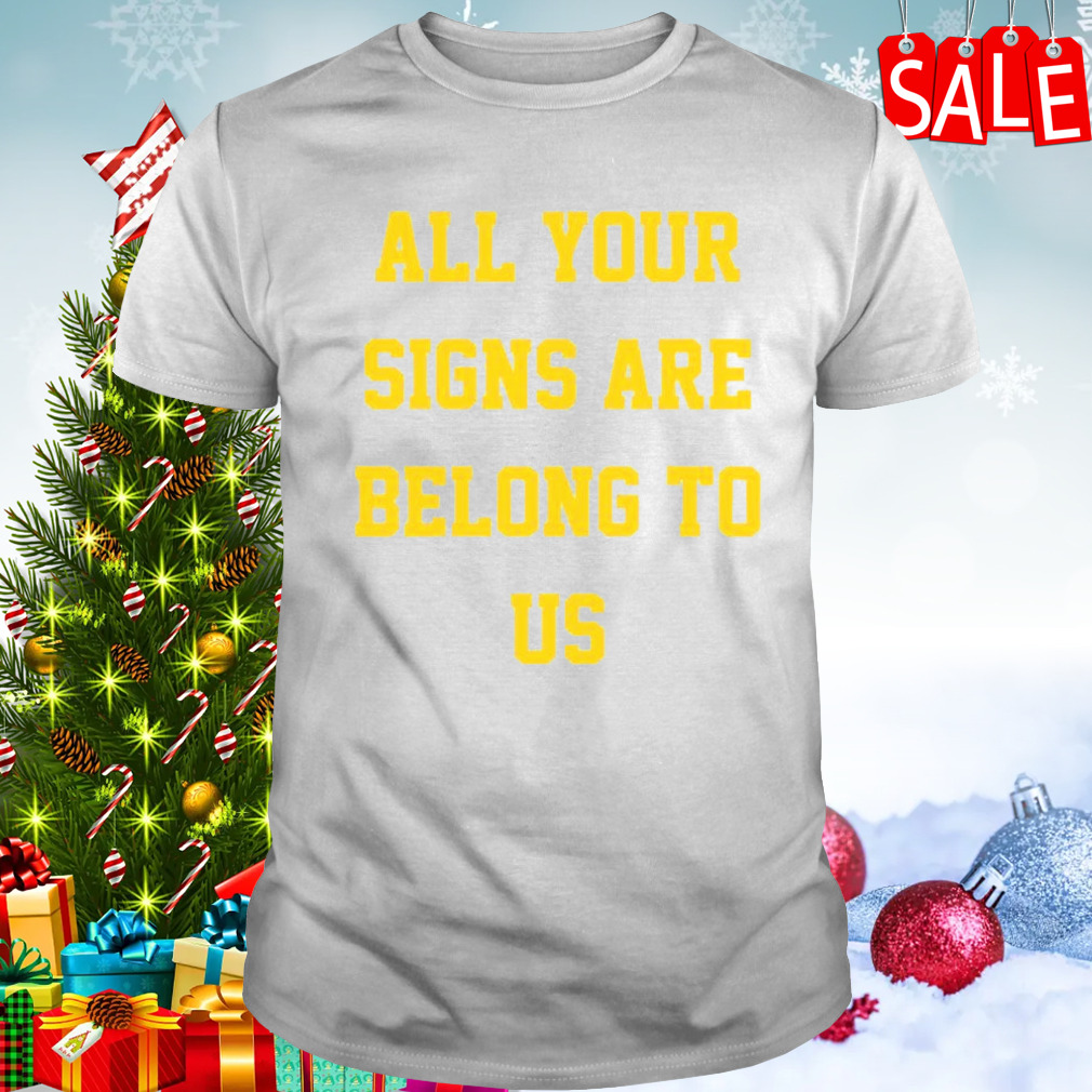Michigan Football All Your Signs Are Belong To Us shirt