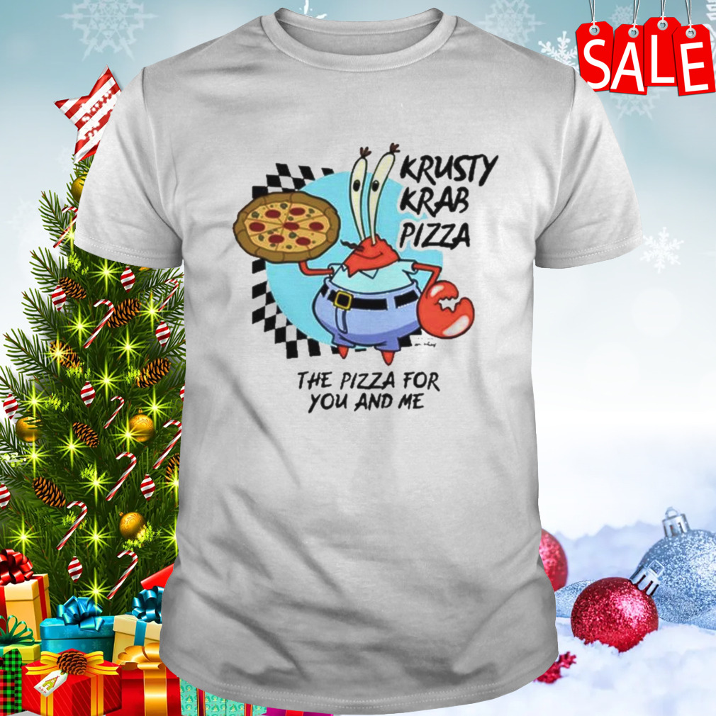 The Krusty krab pizza the pizza for you and me t-shirt