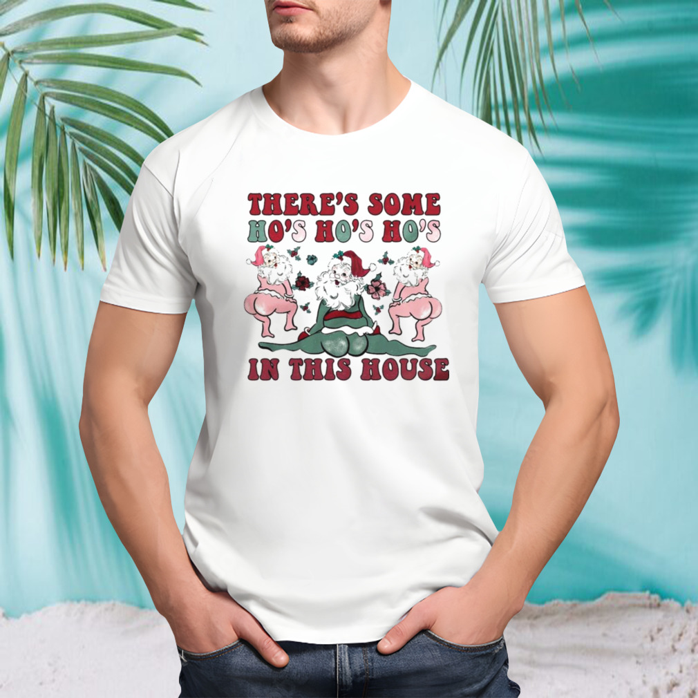 Christmas there’s some ho ho ho’s in this house shirt