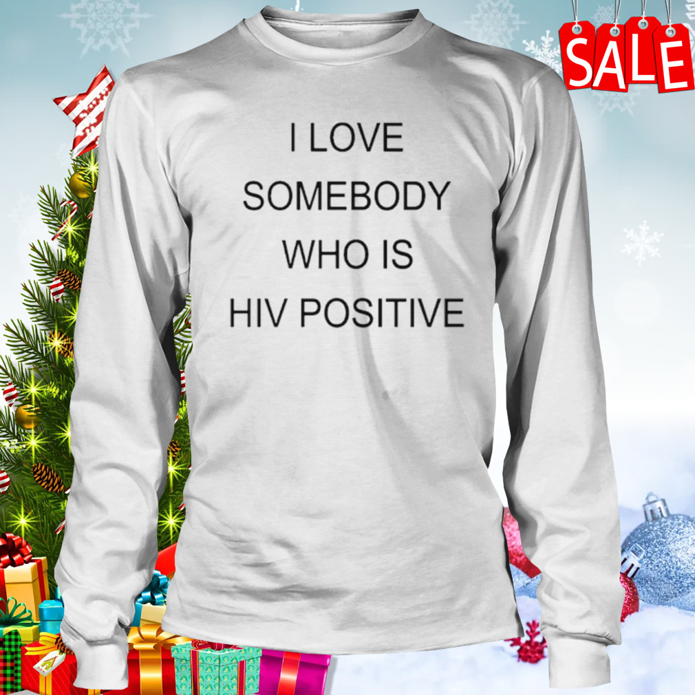 I love somebody who is hiv positive shirt 3 Longsleeve shirt