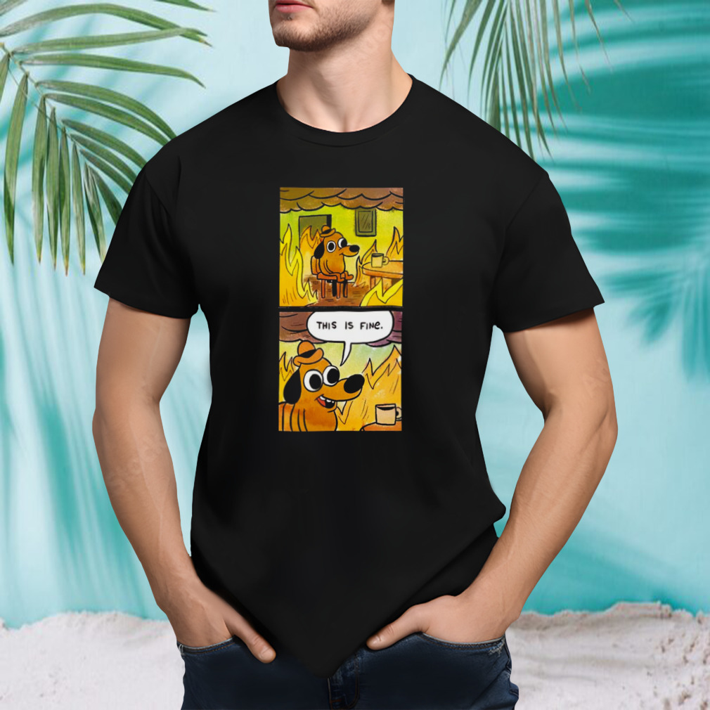 This Is Fine Dog shirt