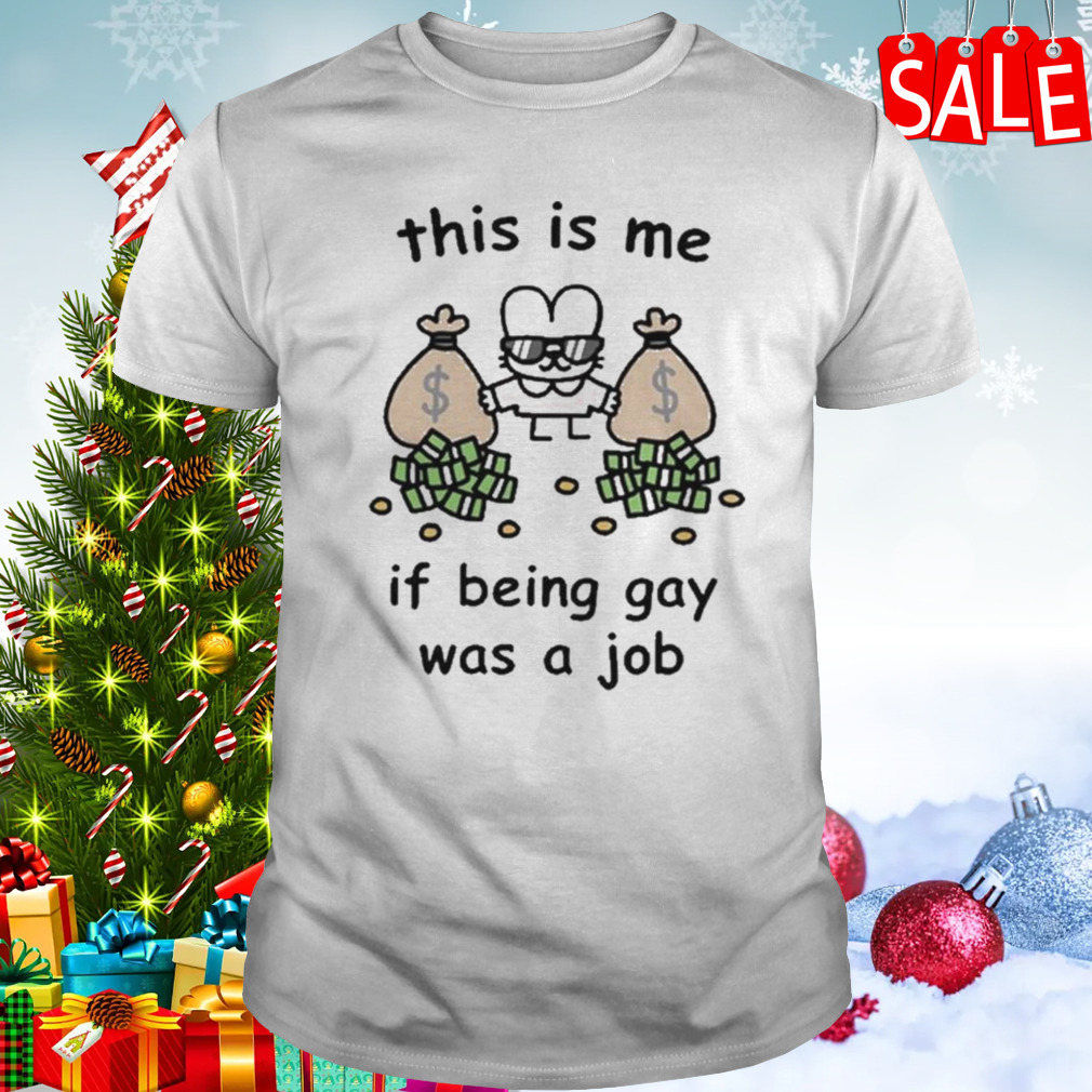 This Is Me If Being Gay Was A Job Funny T-shirt