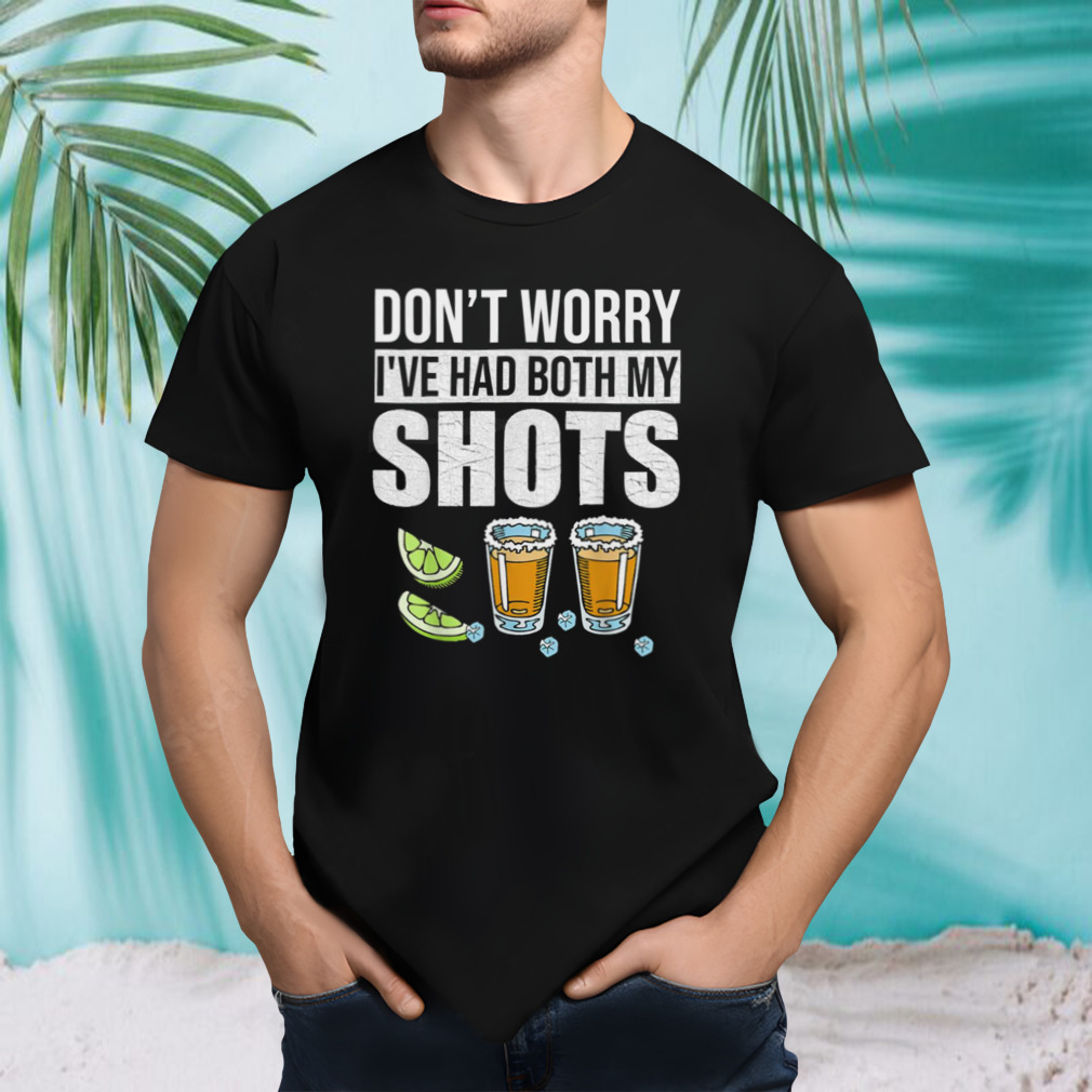 Don’t Worry I’ve Had Both My Shots Funny Tequila Vaccine shirt