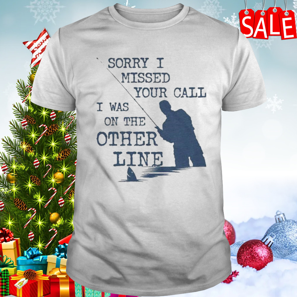 Sorry I missed your call I was on the other line man fishing Sweatshirt