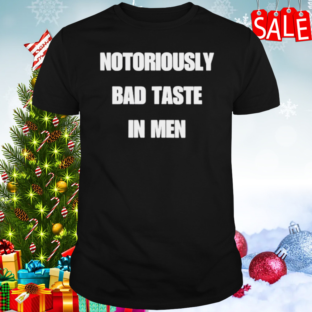 Notoriously bad taste in men shirt