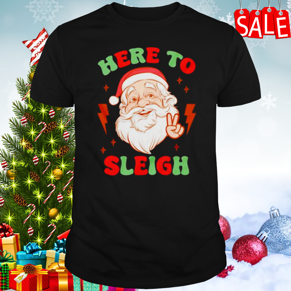 Santa Christmas here to sleigh funny shirt
