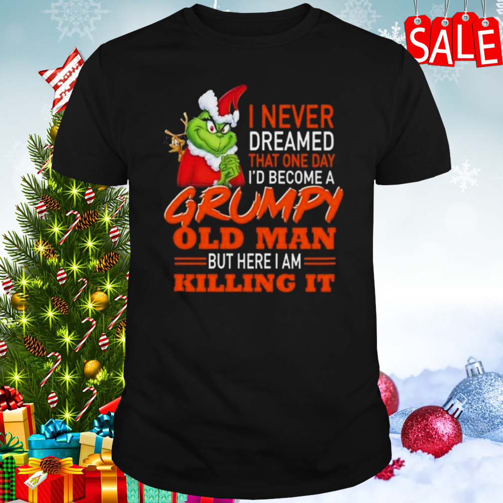 Santa Grinch I Never Dreamed That One Day I’d Become A Grumpy Old Man But Here I Am Killing It Shirt