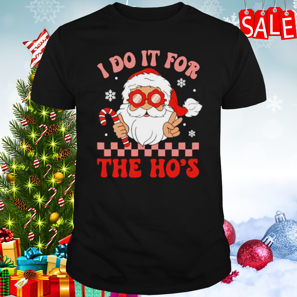 Santa I do it for the ho’s funny Christmas shirt