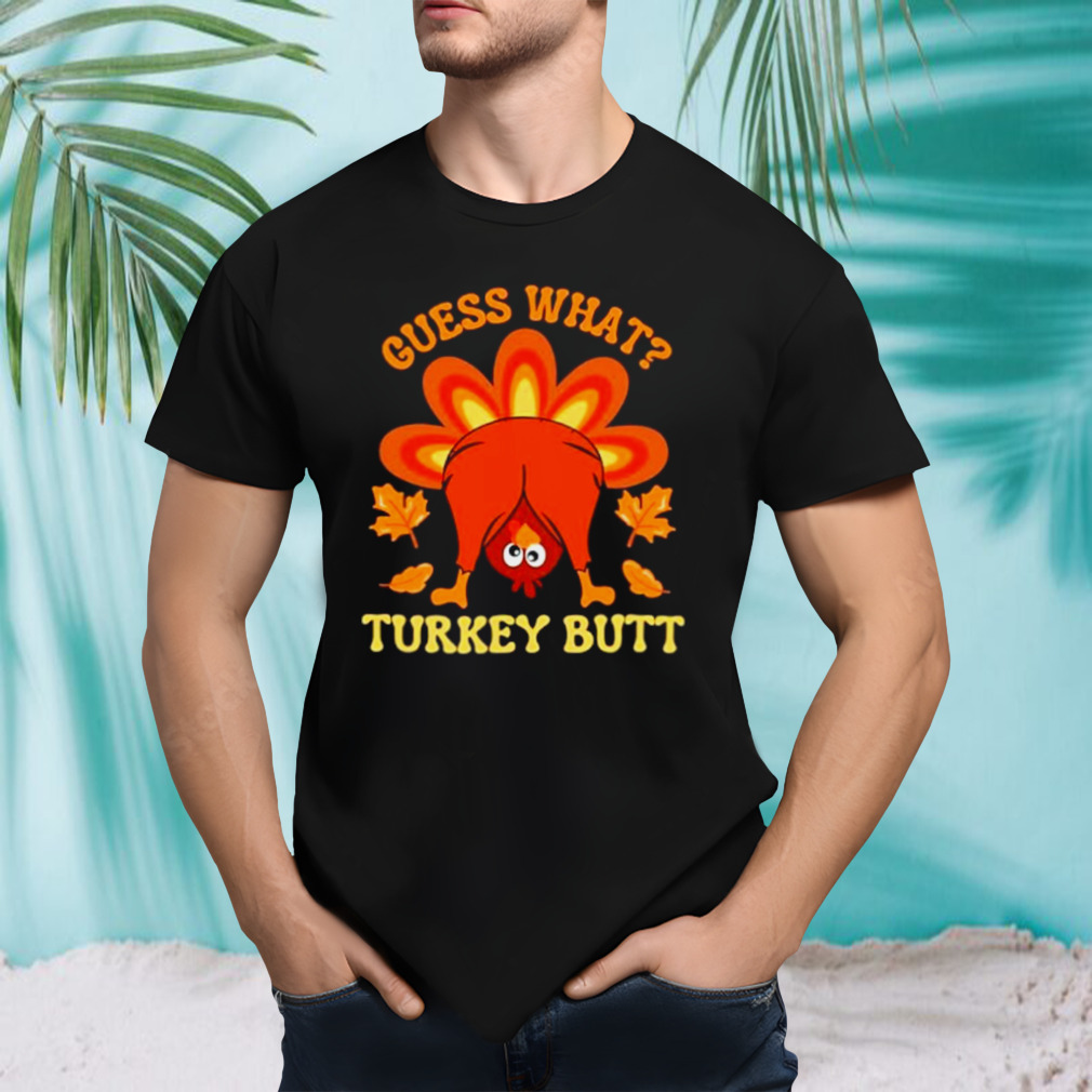 thanksgiving guess what Turkey butt shirt