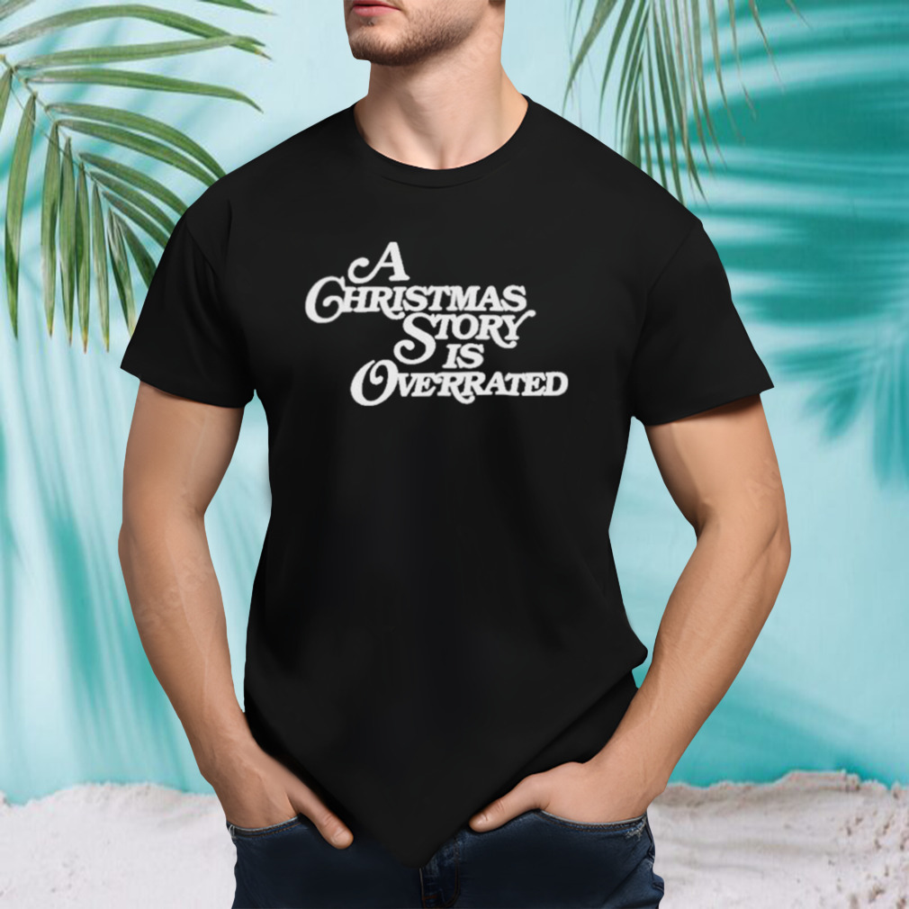 A Christmas Story Is Overrated Shirt
