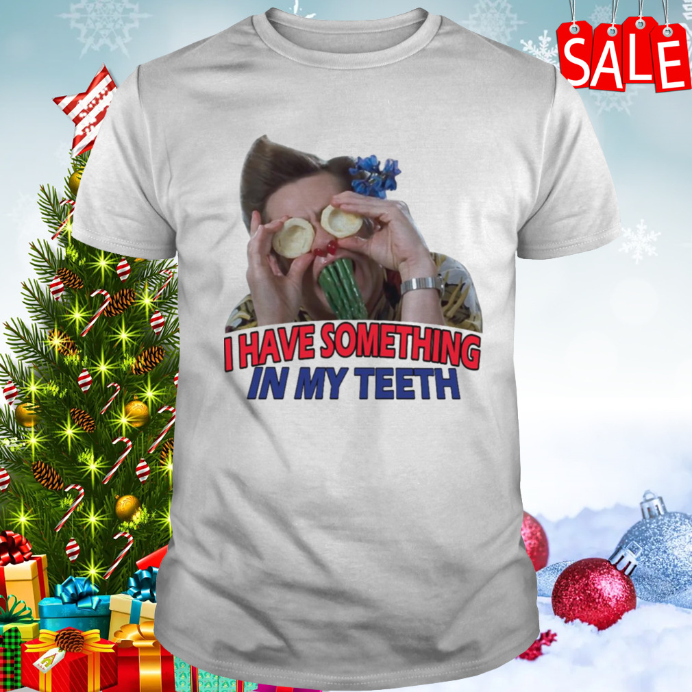 I Have Something In My Teeth Christmas shirt