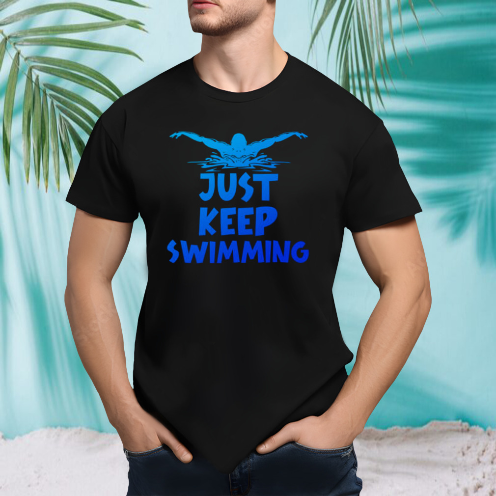 Just Keep Swimming Quote shirt