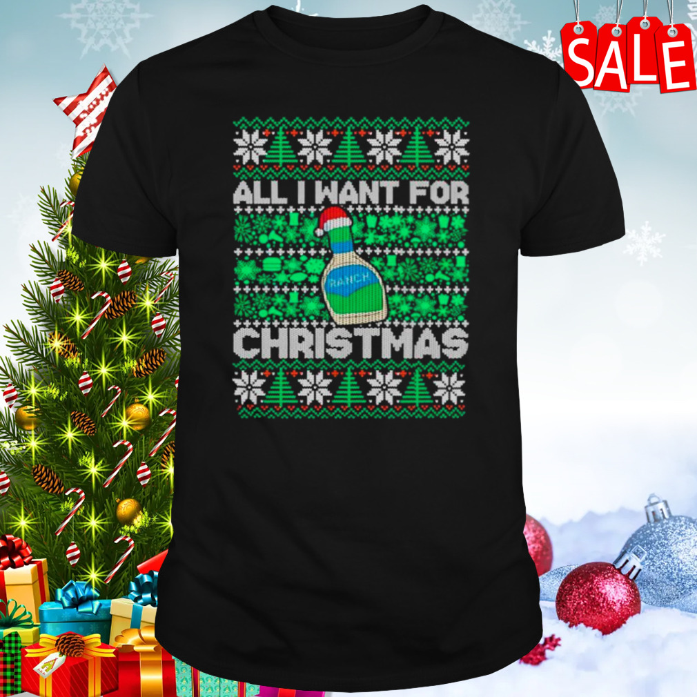 Ranch all I want for Christmas ugly shirt
