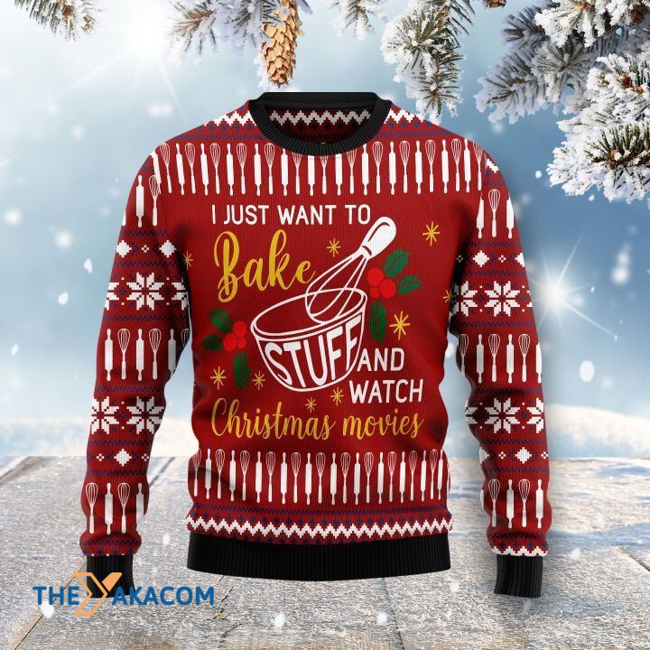 I Just Want To Bake Stuff And Watch Christmas Movies Gift For Christmas Ugly Christmas Sweater