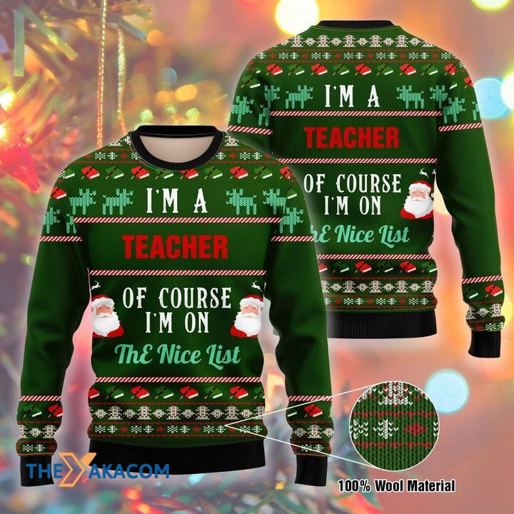 I_m A Teacher Of Course I_m On The Nice List Gift For Christmas Ugly Christmas Sweater