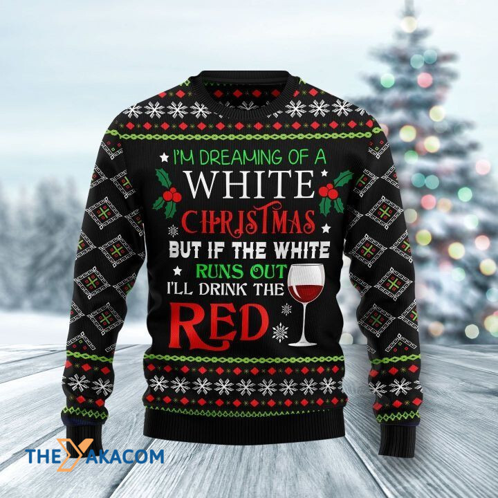I_m Dreaming Of A White Christmas But If The White Runs Out I_ll Drink The Red Wine Gift For Christmas Ugly Christmas Sweater