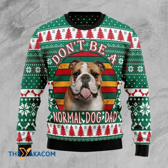 Merry Xmas Don_t Be A Normal Bulldog Dad Gift For Christmas Party Ugly Christmas Sweater