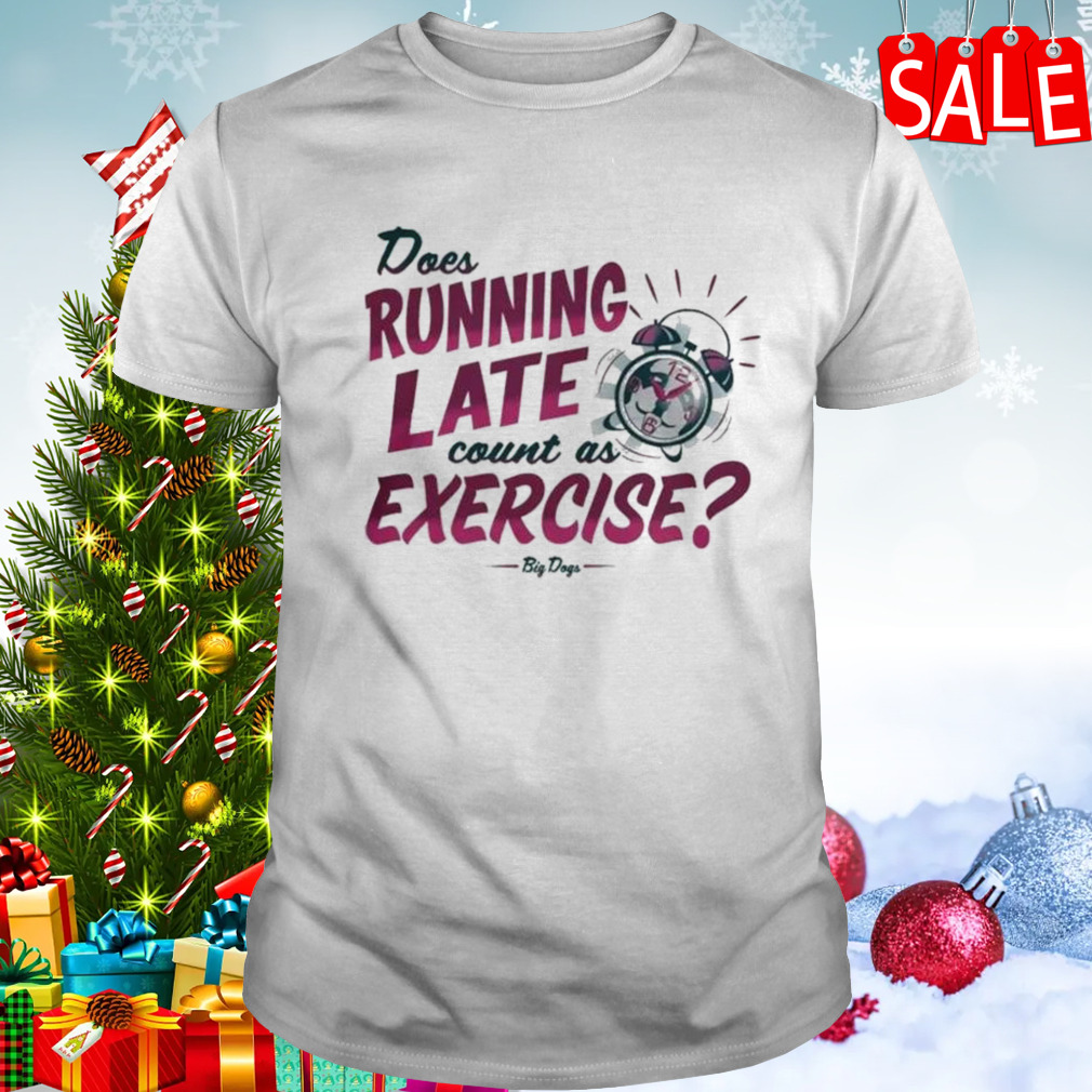 Does Running Late Count As Exercise Big Days T-shirt