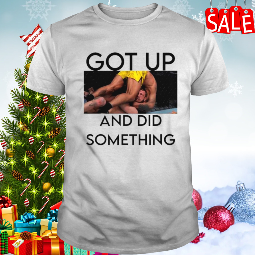 Got up and did something shirt