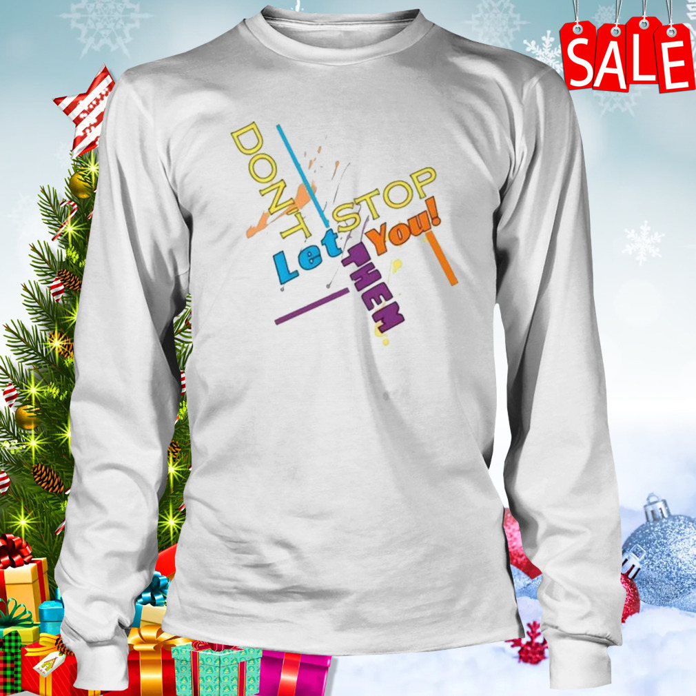 Don’t let them stop you sweatshirt 3 Longsleeve shirt
