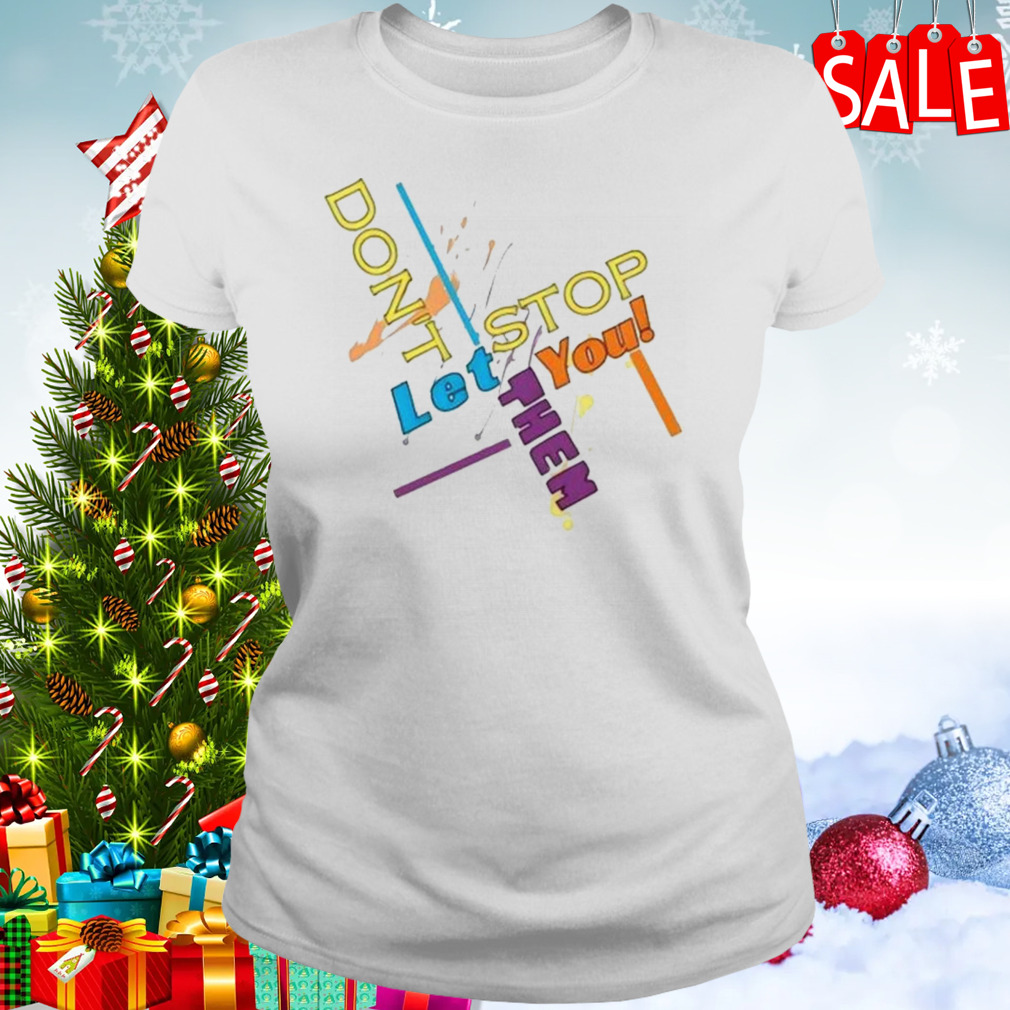Don’t let them stop you sweatshirt 2 Women's shirt