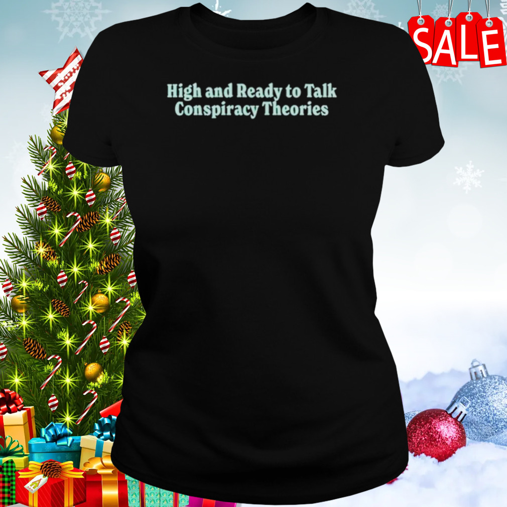 High and ready to talk conspiracy theories shirt 2 Women's tshirt