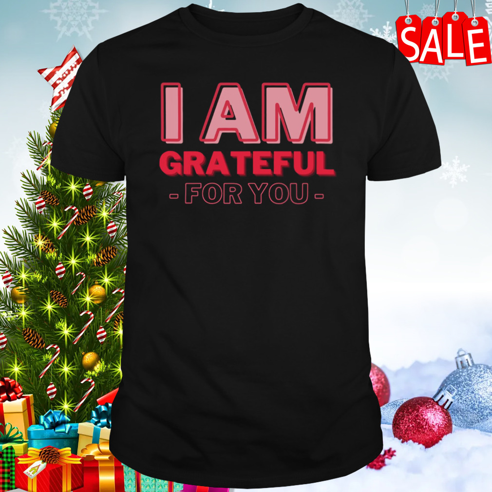 I Am Grateful For You Mommy Day And Birthday shirt