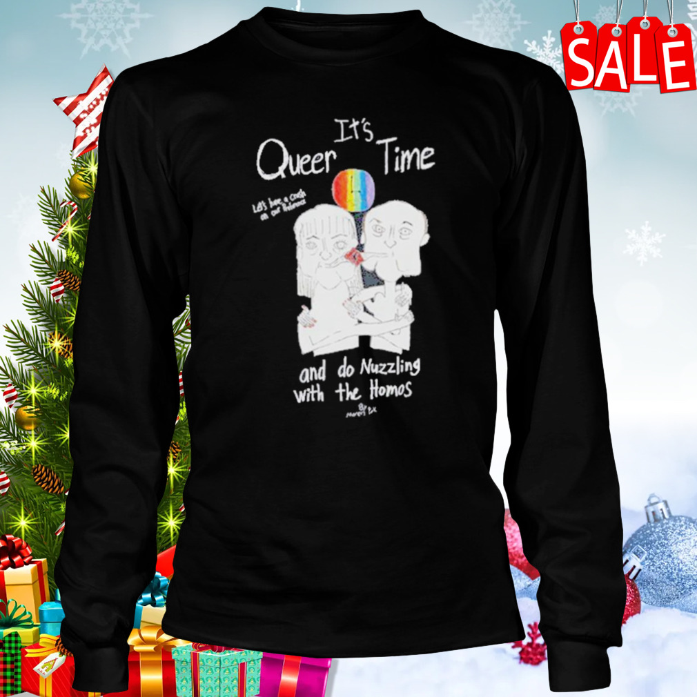 It’s Queer Time Let’s Have A Crush On Our Preference And Do Nuzzling With The Homos T-Shirt 3 Longsleeve tshirt