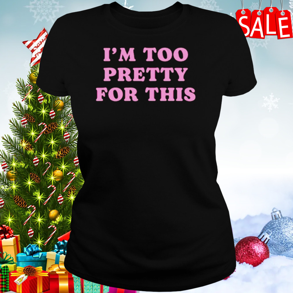 I’m too pretty for this shirt 2 Women's tshirt