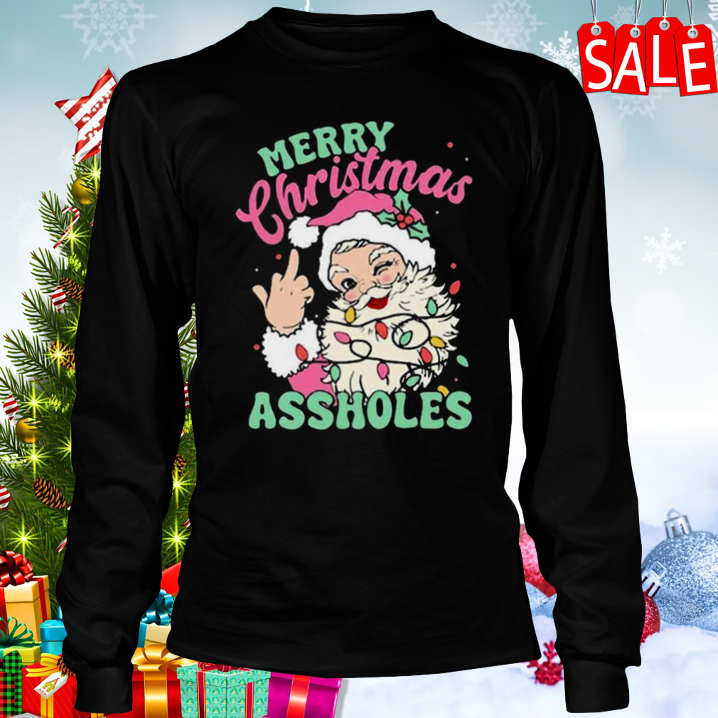 Merry Christmas assholes Santa Claus 2023 sweatshirt 3 Longsleeve tshirt
