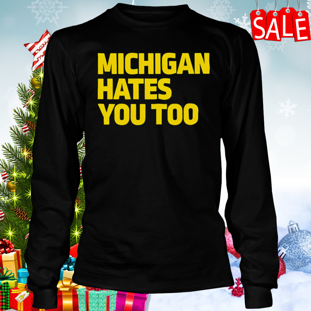 Michigan Hates You Too Shirt 3 Longsleeve tshirt