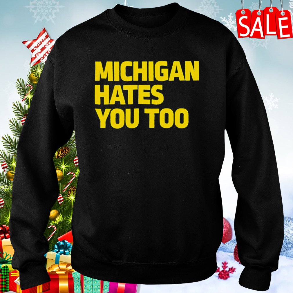 Michigan Hates You Too Shirt 4 Sweaters