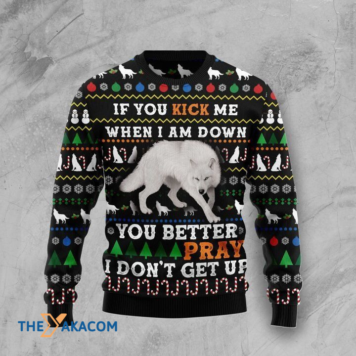 White Wolf If You Kick Me When I Am Down You Better Pray Gift For Christmas Ugly Christmas Sweater
