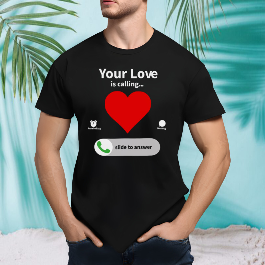 Your Love Is Calling Valentine’s Day Heart shirt