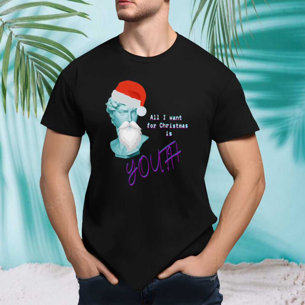 All I Want For Christmas Is Youth Christmas shirt