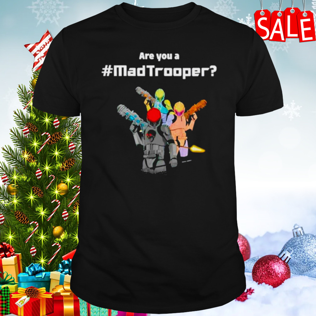 Are you a mad trooper shirt
