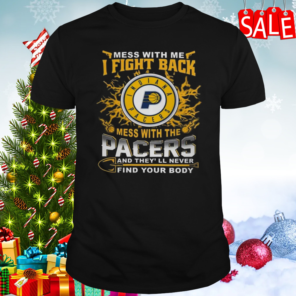 Basketball Indiana Pacers Mess With Me I Fight Back Mess With My Team And They’ll Never Find Your Body 2023 T-shirt