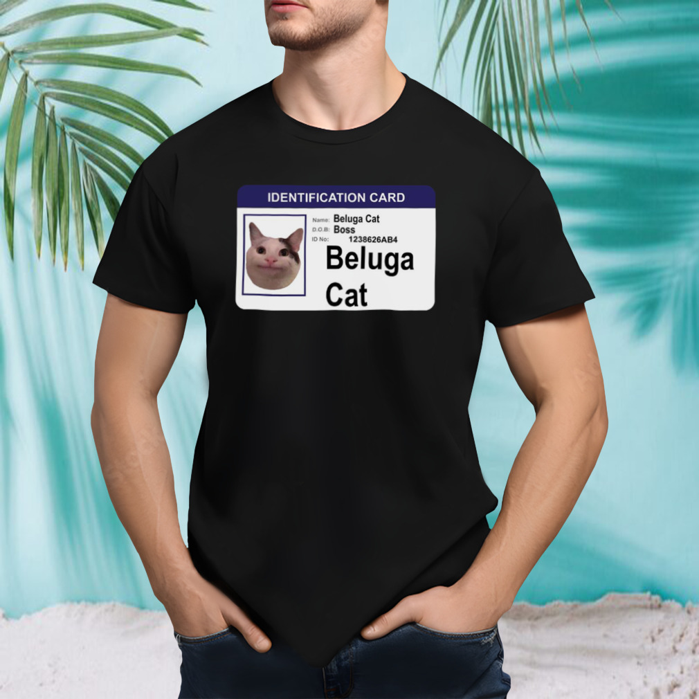 Beluga Cat Identification Card shirt